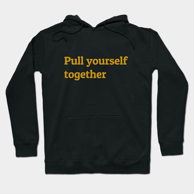 Pull Yourself Together Hoodie by calebfaires